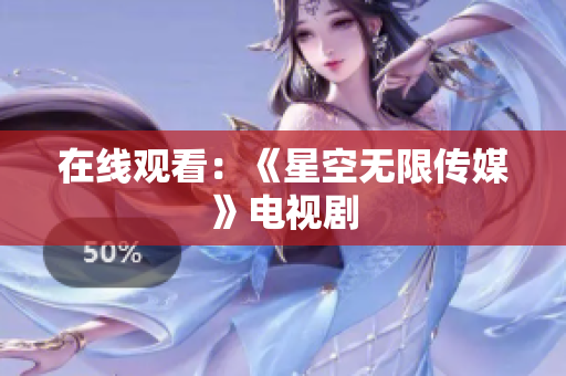 在线观看：《星空无限传媒》电视剧