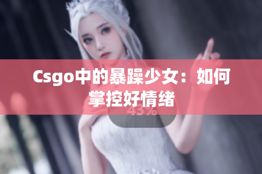 Csgo中的暴躁少女：如何掌控好情绪