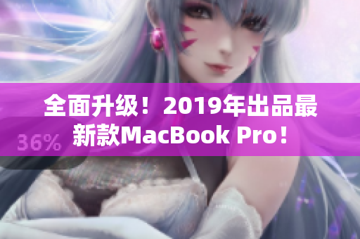 全面升级！2019年出品最新款MacBook Pro！