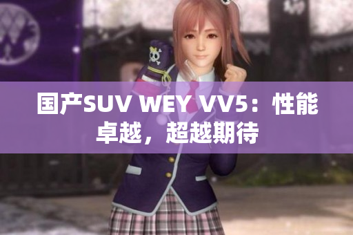 国产SUV WEY VV5：性能卓越，超越期待