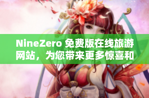NineZero 免费版在线旅游网站，为您带来更多惊喜和便利