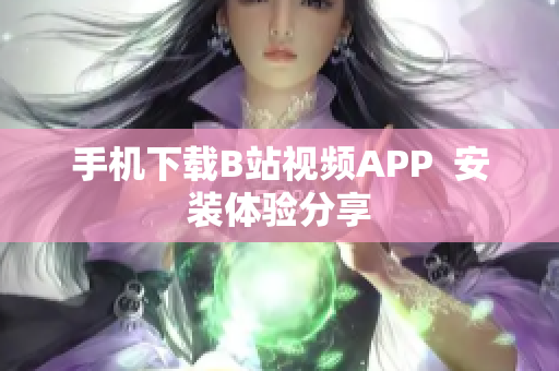 手机下载B站视频APP  安装体验分享