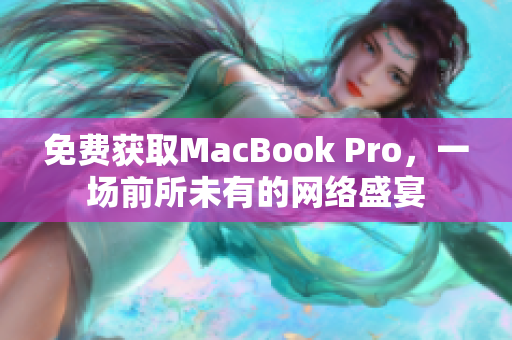 免费获取MacBook Pro，一场前所未有的网络盛宴