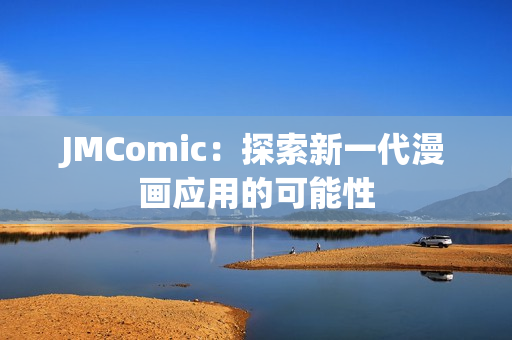 JMComic：探索新一代漫画应用的可能性