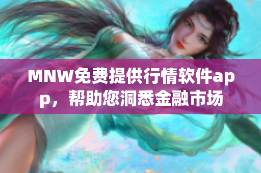 MNW免费提供行情软件app，帮助您洞悉金融市场