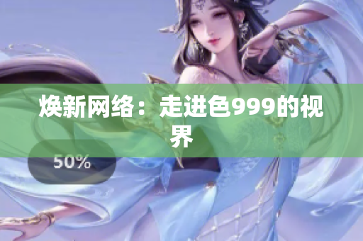 焕新网络：走进色999的视界