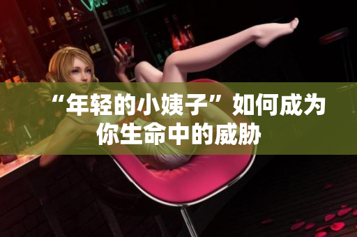 “年轻的小姨子”如何成为你生命中的威胁