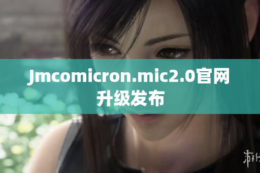 Jmcomicron.mic2.0官网升级发布