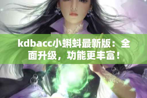 kdbacc小蝌蚪最新版：全面升级，功能更丰富！