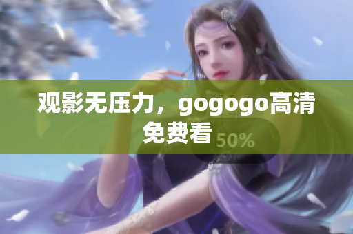 观影无压力，gogogo高清免费看