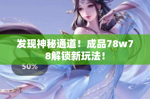 发现神秘通道！成品78w78解锁新玩法！