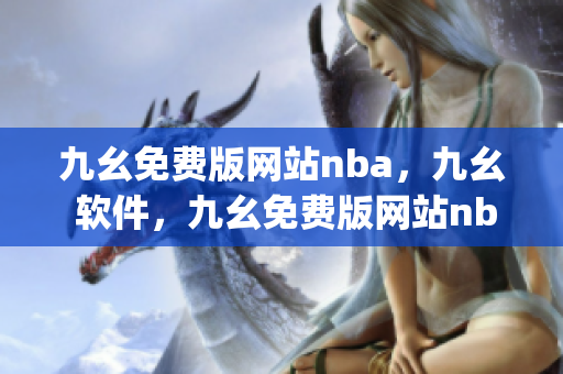 九幺免费版网站nba，九幺 软件，九幺免费版网站nba下载，九幺 软件下载，九幺免费版下载----vRmpIk4Q1KHz