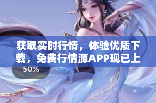 获取实时行情，体验优质下载，免费行情源APP现已上线