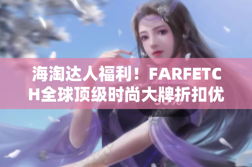 海淘达人福利！FARFETCH全球顶级时尚大牌折扣优惠！
