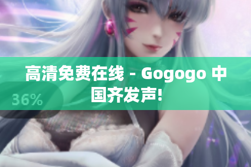 高清免费在线 - Gogogo 中国齐发声!