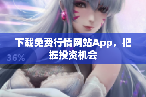 下载免费行情网站App，把握投资机会