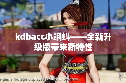 kdbacc小蝌蚪——全新升级版带来新特性