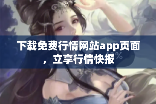 下载免费行情网站app页面，立享行情快报