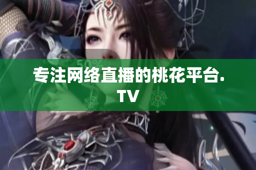 专注网络直播的桃花平台.TV