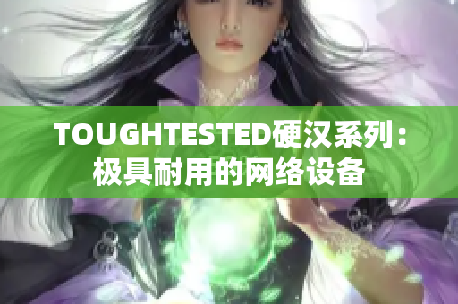 TOUGHTESTED硬汉系列：极具耐用的网络设备