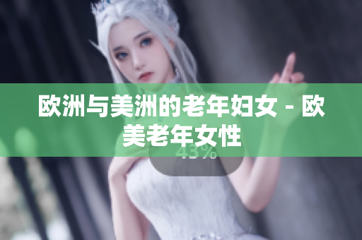 欧洲与美洲的老年妇女 - 欧美老年女性