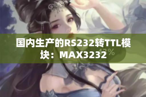 国内生产的RS232转TTL模块：MAX3232