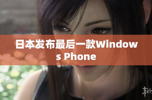 日本发布最后一款Windows Phone