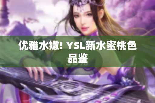 优雅水嫩! YSL新水蜜桃色品鉴