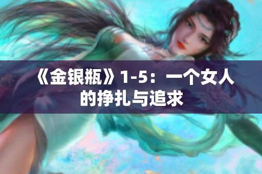 《金银瓶》1-5：一个女人的挣扎与追求