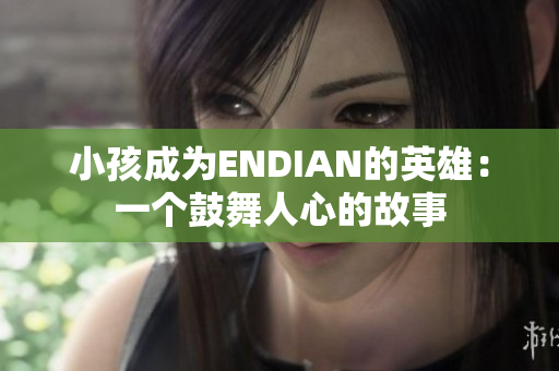 小孩成为ENDIAN的英雄：一个鼓舞人心的故事