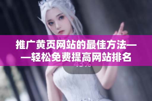 推广黄页网站的最佳方法——轻松免费提高网站排名