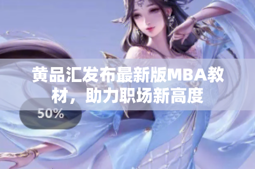 黄品汇发布最新版MBA教材，助力职场新高度