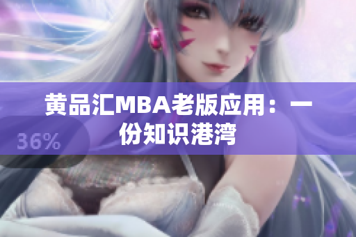黄品汇MBA老版应用：一份知识港湾