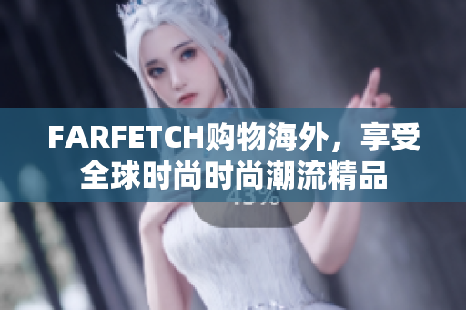 FARFETCH购物海外，享受全球时尚时尚潮流精品