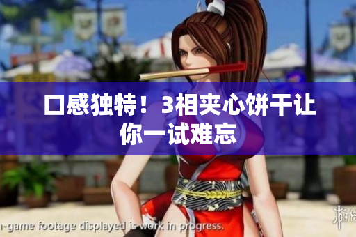 口感独特！3相夹心饼干让你一试难忘