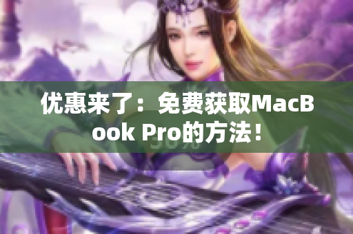 优惠来了：免费获取MacBook Pro的方法！