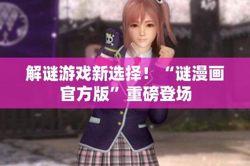 解谜游戏新选择！“谜漫画官方版”重磅登场