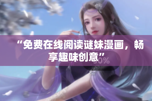 “免费在线阅读谜妹漫画，畅享趣味创意”