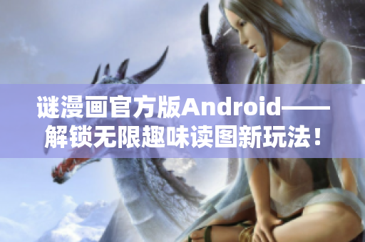 谜漫画官方版Android——解锁无限趣味读图新玩法！