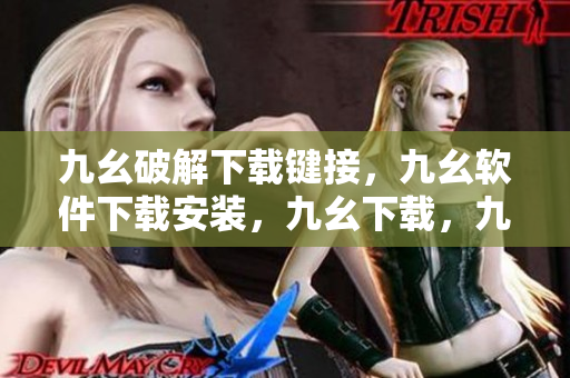 九幺破解下载键接，九幺软件下载安装，九幺下载，九幺免费版下载安装，九幺免费版网站nba----BN3QGMR7FvYC