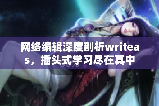 网络编辑深度剖析writeas，插头式学习尽在其中