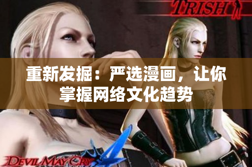 重新发掘：严选漫画，让你掌握网络文化趋势