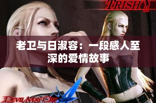 老卫与日淑容：一段感人至深的爱情故事
