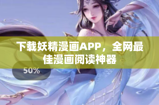 下载妖精漫画APP，全网最佳漫画阅读神器