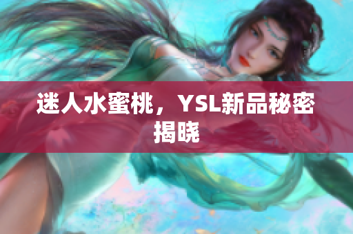 迷人水蜜桃，YSL新品秘密揭晓
