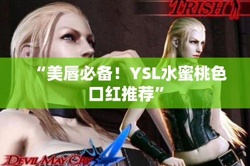 “美唇必备！YSL水蜜桃色口红推荐”