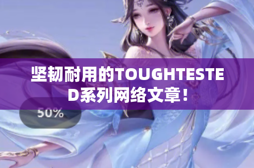 坚韧耐用的TOUGHTESTED系列网络文章！