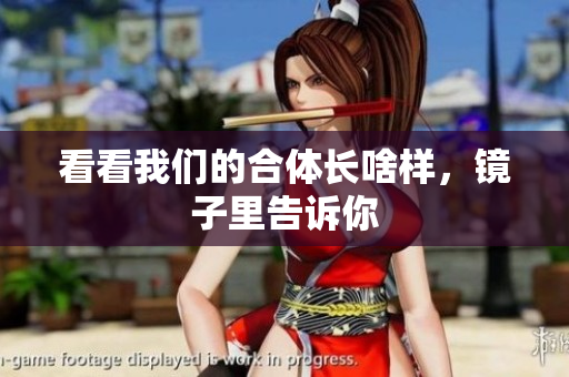 看看我们的合体长啥样，镜子里告诉你