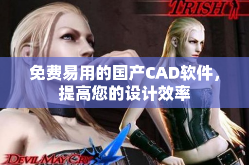 免费易用的国产CAD软件，提高您的设计效率