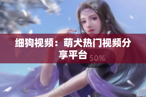 细狗视频：萌犬热门视频分享平台